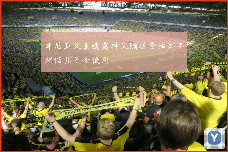 库尼亚父亲透露神父赠送圣油却不相信儿子会使用