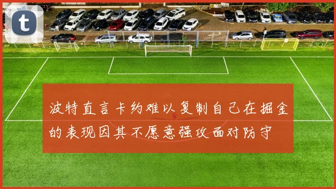 波特直言卡约难以复制自己在掘金的表现因其不愿意强攻面对防守